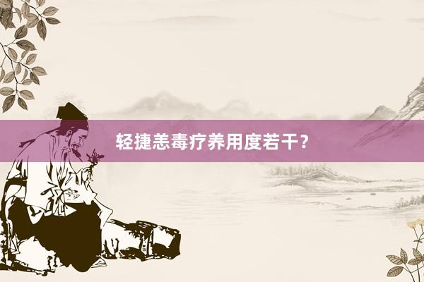 轻捷恙毒疗养用度若干？